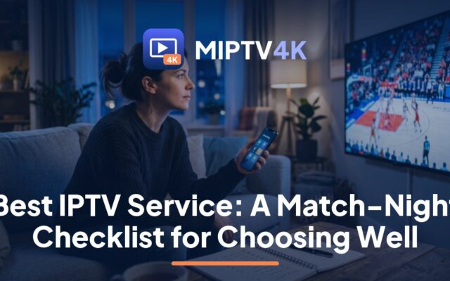 Viewer checking a live match on a 4K TV while choosing the best IPTV service, MIPTV4K checklist guide